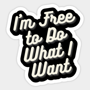 I'm Free to Do What I Want Sticker